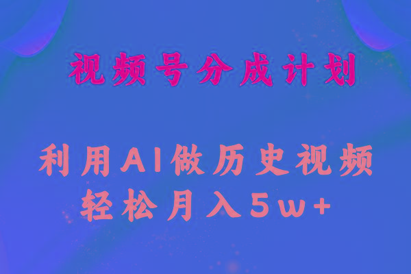 视频号创作分成计划  利用AI做历史知识科普视频 月收益轻松50000+-小艾项目网