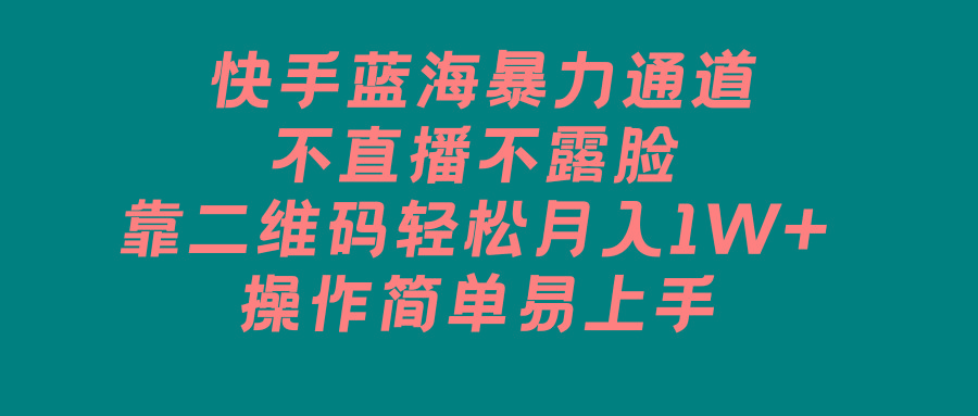 快手蓝海暴力通道，不直播不露脸，靠二维码轻松月入1W+，操作简单易上手-百盛轻创