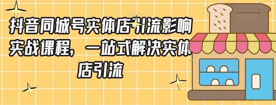 抖音同城号实体店引流营销实战课程，一站式解决实体店引流-小艾项目网
