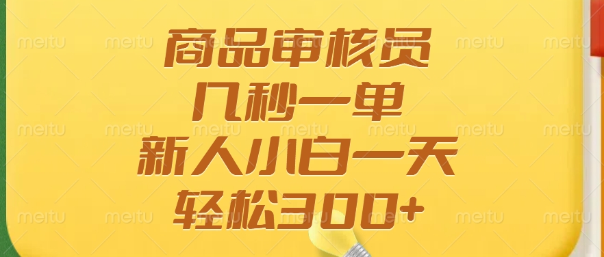 商品审核员，几秒一单，多劳多得，新人小白一天轻松300+-百盛轻创