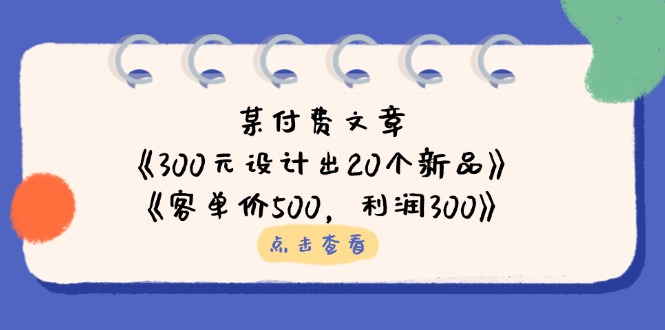 某付费文章：《300元设计出20个新品》+《客单价500，利润300》-百盛轻创